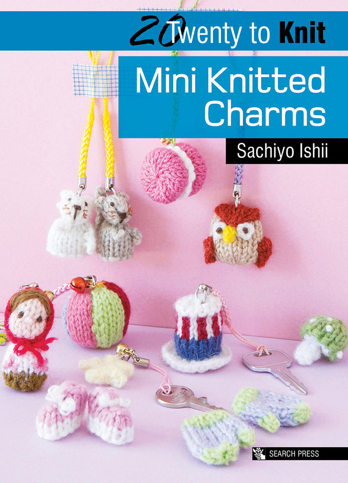 20 to Knit: Mini Knitted Charms by Sachiyo Ishii